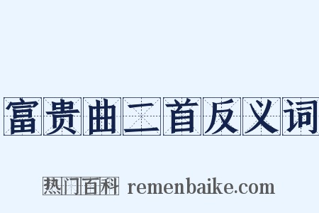 富贵曲二首反义词是什么意思的图片